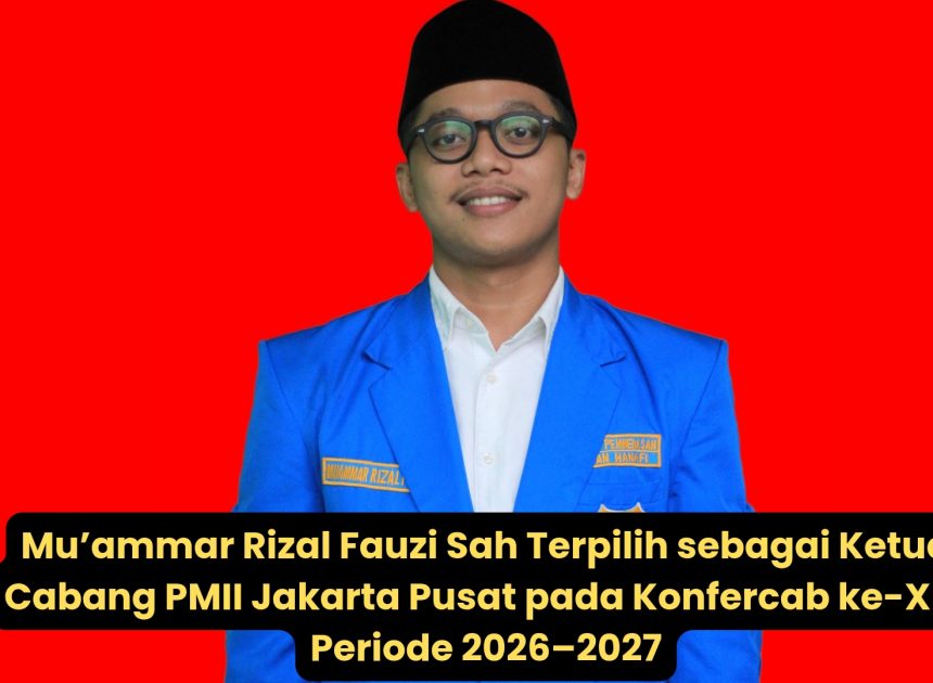 Mu’ammar Rizal Fauzi Sah Terpilih sebagai Ketua Cabang PMII Jakarta Pusat pada Konfercab ke-XIX Periode 2026–2027