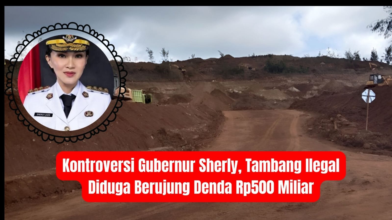 Kontroversi Gubernur Sherly, Tambang Ilegal Diduga Berujung Denda Rp500 Miliar