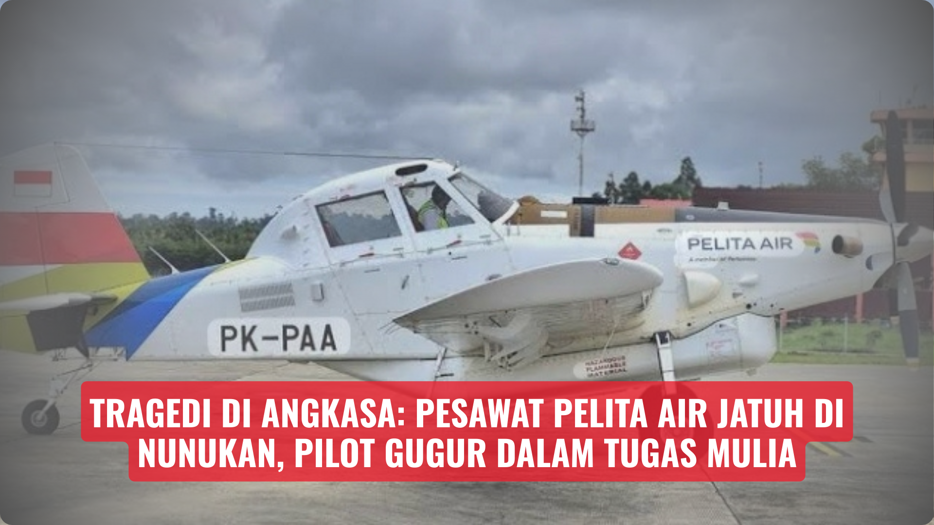 TRAGEDI DI ANGKASA: Pesawat Pelita Air Jatuh di Nunukan, Pilot Gugur dalam Tugas Mulia