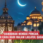 Ramadhan Menuju Puncak, Ini Cara Raih Malam Lailatul Qadar