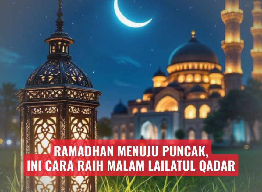 Ramadhan Menuju Puncak, Ini Cara Raih Malam Lailatul Qadar