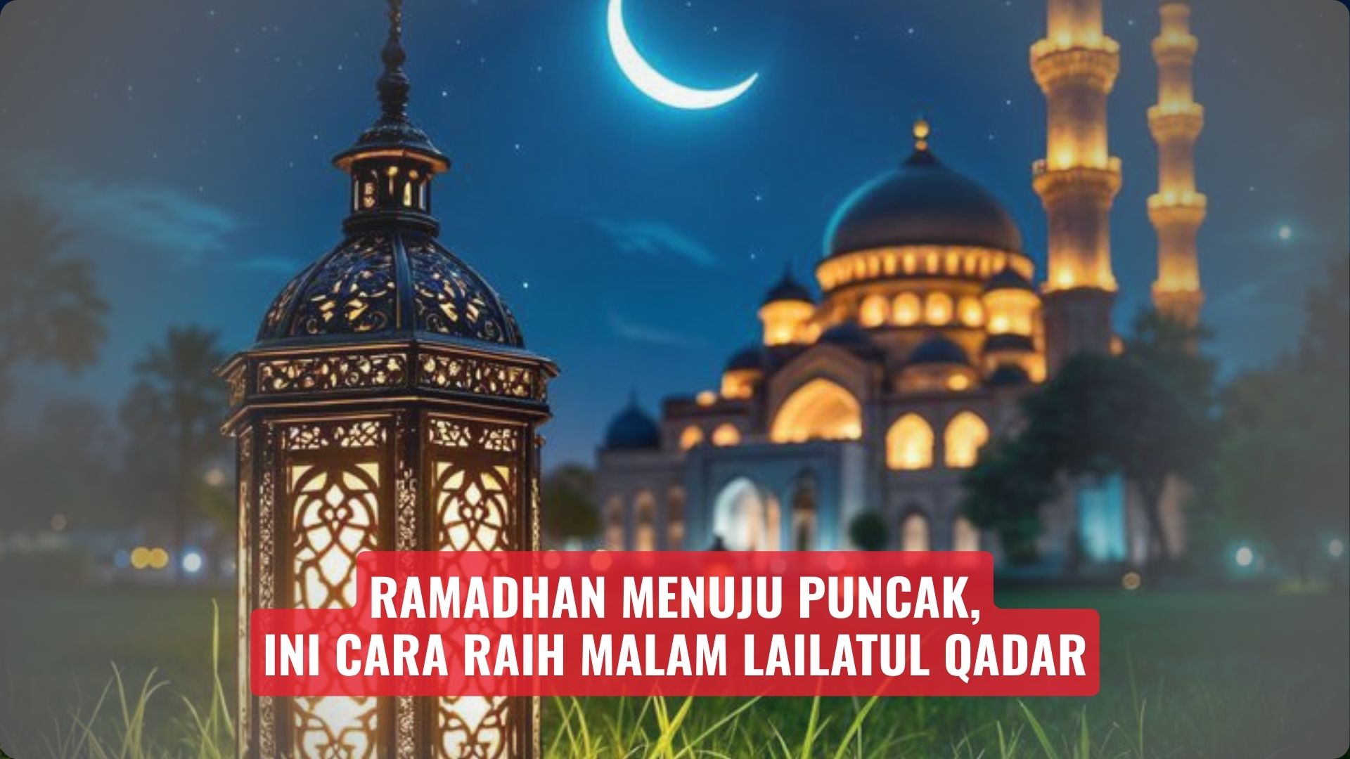 Ramadhan Menuju Puncak, Ini Cara Raih Malam Lailatul Qadar