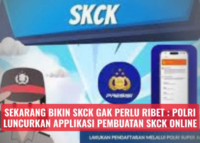 Sekarang Bikin SKCK Gak Perlu Ribet : Polri Luncurkan Applikasi Pembuatan SKCK Online
