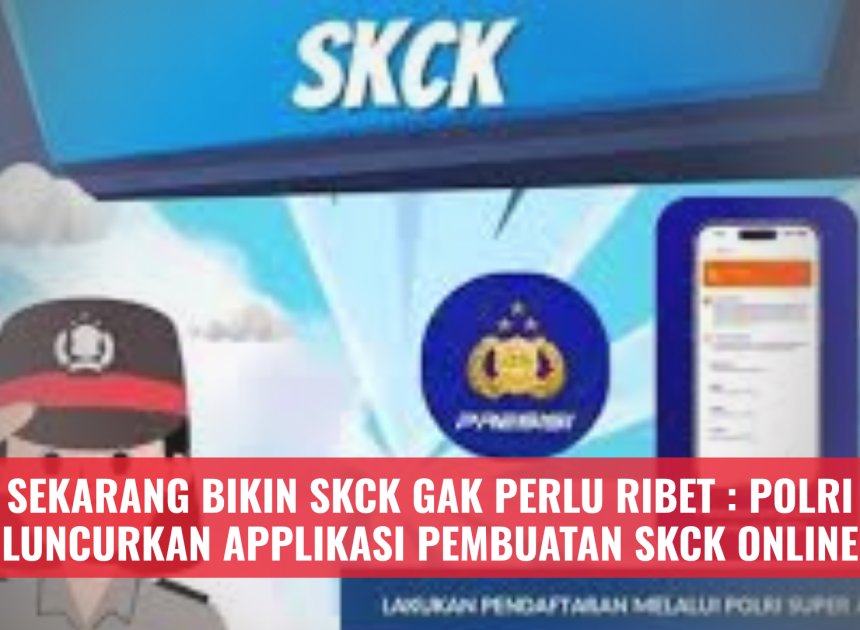 Sekarang Bikin SKCK Gak Perlu Ribet : Polri Luncurkan Applikasi Pembuatan SKCK Online