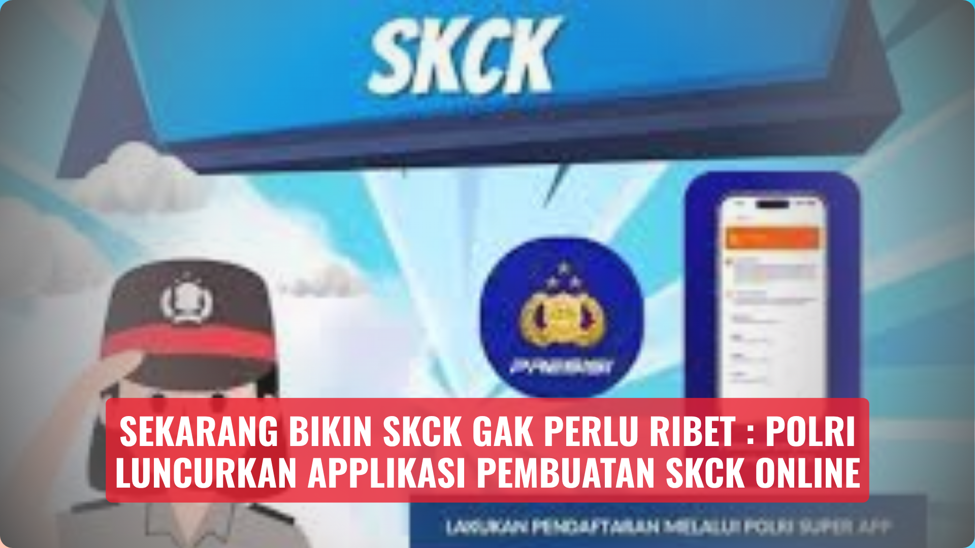 Sekarang Bikin SKCK Gak Perlu Ribet : Polri Luncurkan Applikasi Pembuatan SKCK Online