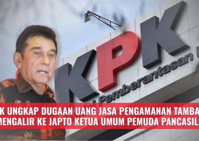 KPK Ungkap Dugaan Uang Jasa Pengamanan Tambang Mengalir ke Japto Ketua Umum Pemuda Pancasila