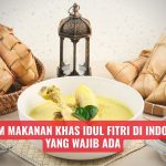 Ragam Makanan Khas Idul Fitri di Indonesia yang Wajib Ada