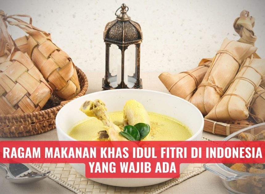 Ragam Makanan Khas Idul Fitri di Indonesia yang Wajib Ada
