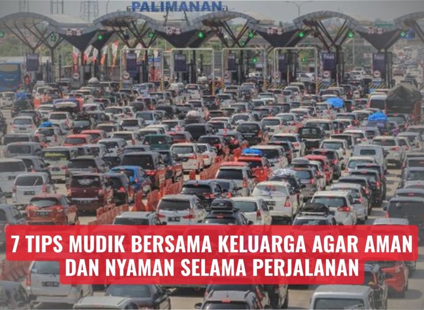 7 Tips Mudik Bersama Keluarga Agar Aman dan Nyaman Selama Perjalanan