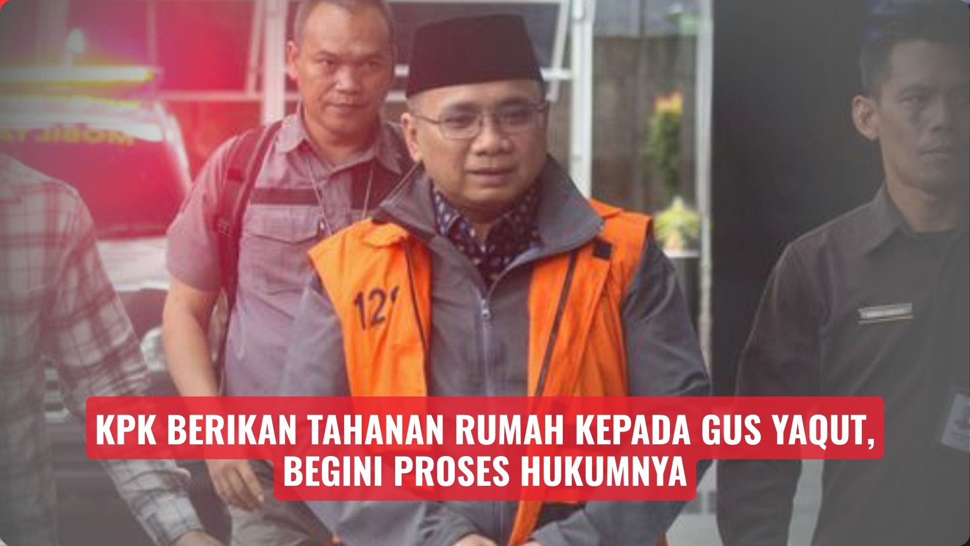 KPK Berikan Tahanan Rumah kepada Gus Yaqut, Begini Proses Hukumnya