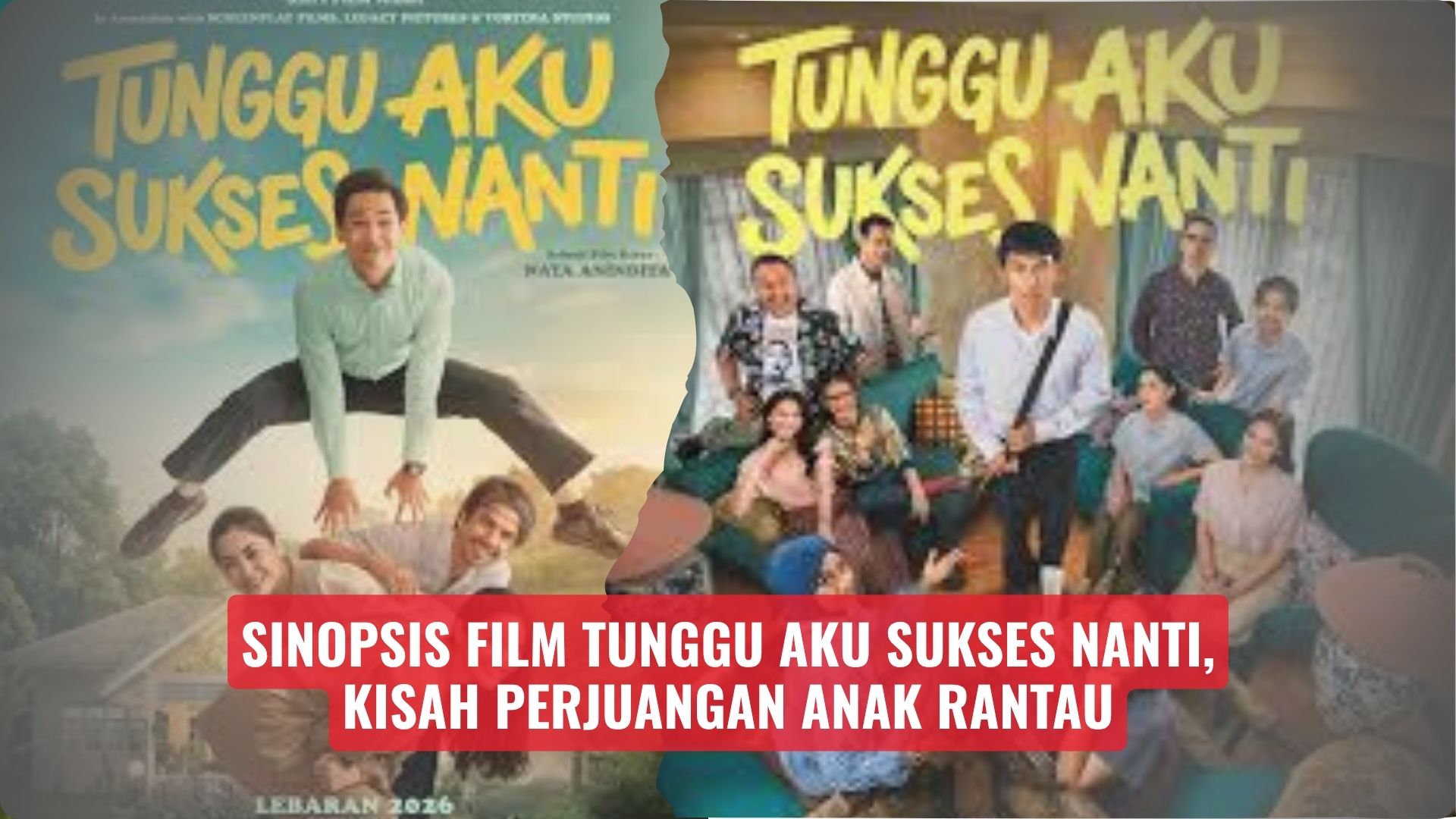 Sinopsis Film Tunggu Aku Sukses Nanti, Kisah Perjuangan Anak Rantau