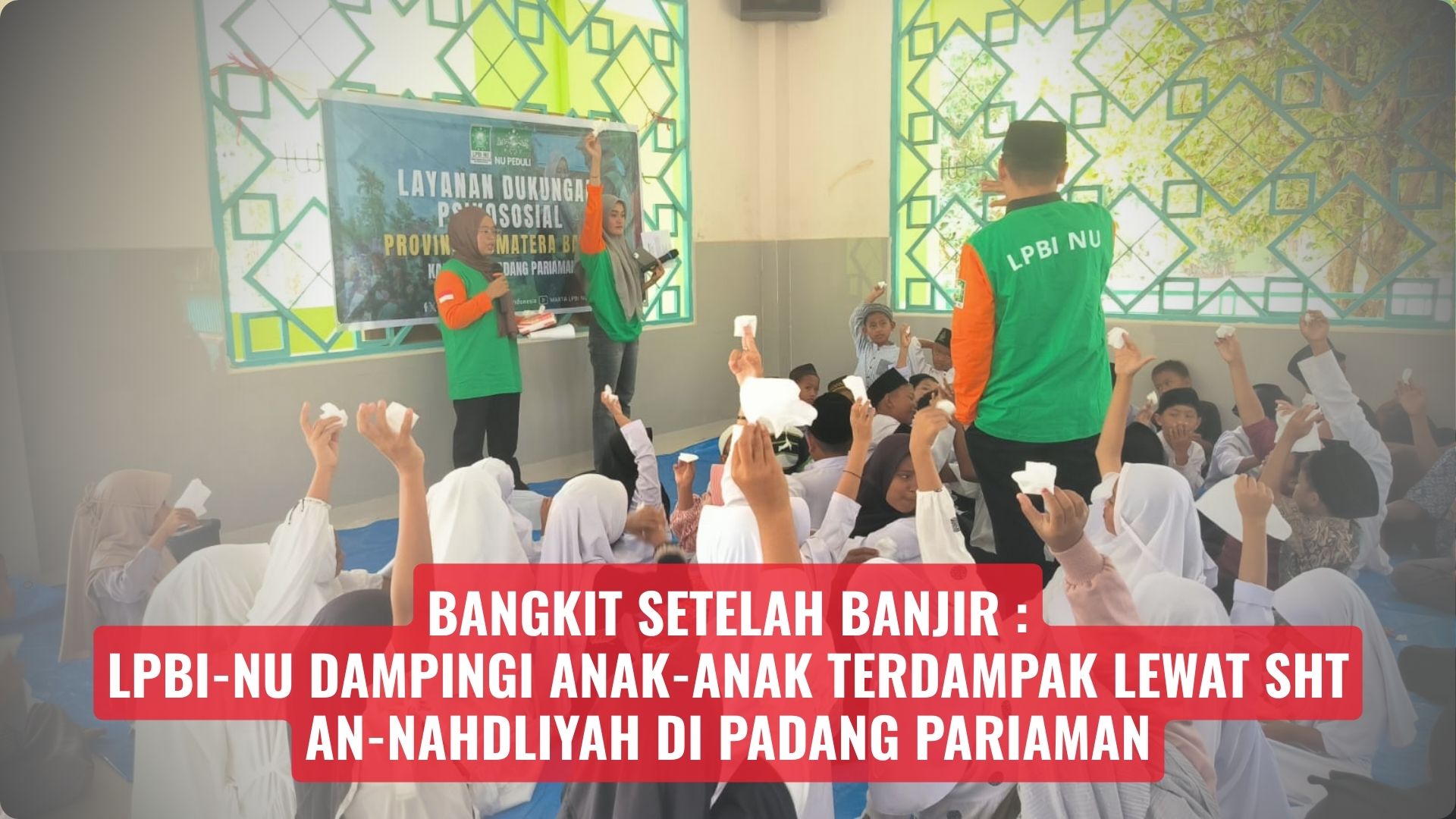 Bangkit Setelah Banjir: LPBI-NU Dampingi Anak-Anak Terdampak Lewat SHT An-Nahdliyah di Padang Pariaman