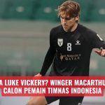 Siapa Luke Vickery? Winger Macarthur FC Calon Pemain Timnas Indonesia