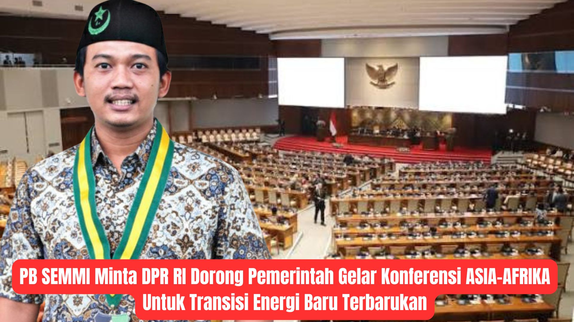 PB SEMMI Minta DPR RI Dorong Pemerintah Gelar Konferensi ASIA-AFRIKA Untuk Transisi Energi Baru Terbarukan