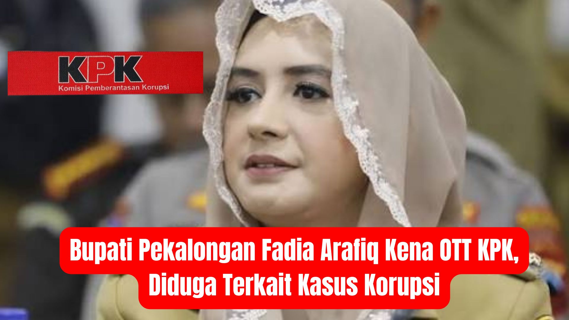 Bupati Pekalongan Fadia Arafiq Kena OTT KPK, Diduga Terkait Kasus Korupsi