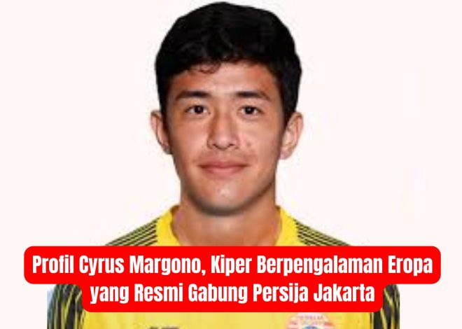 Profil Cyrus Margono, Kiper Berpengalaman Eropa yang Resmi Gabung Persija Jakarta