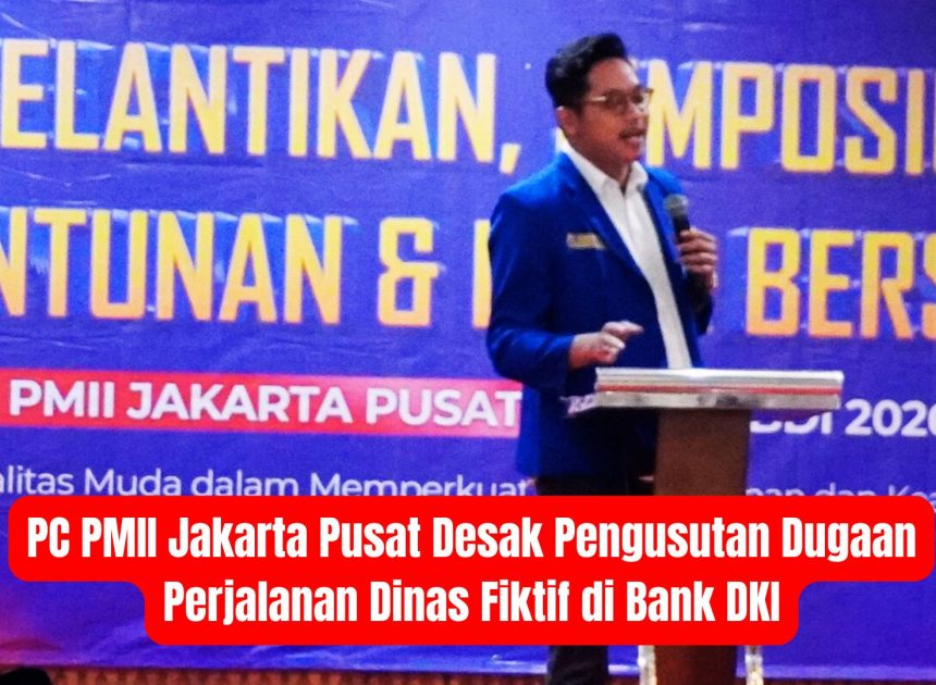 PC PMII Jakarta Pusat Desak Pengusutan Dugaan Perjalanan Dinas Fiktif di Bank DKI