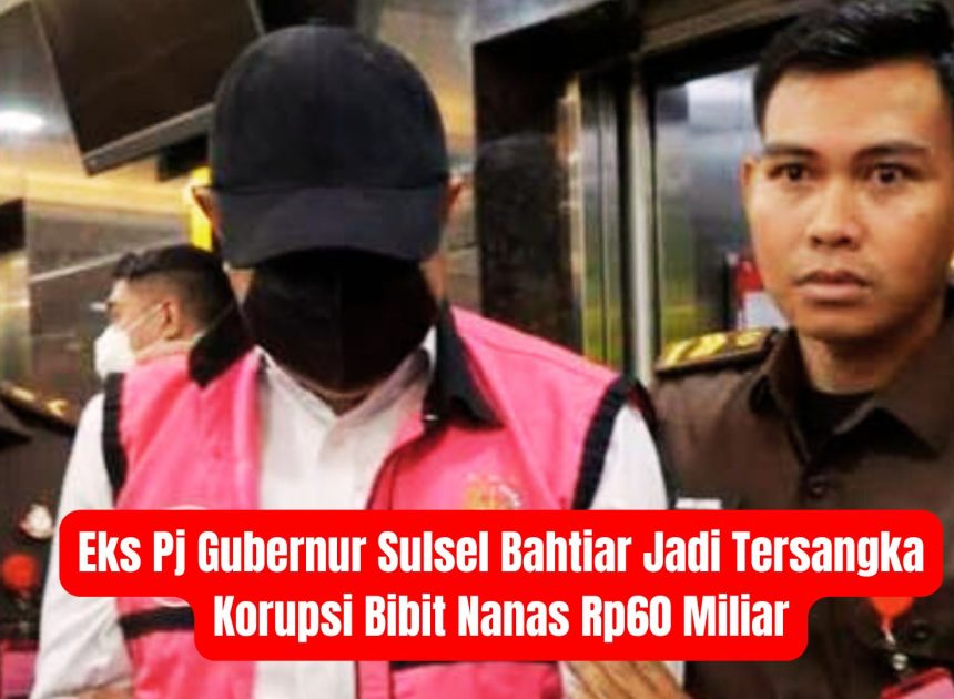 Eks Pj Gubernur Sulsel Bahtiar Jadi Tersangka Korupsi Bibit Nanas Rp60 Miliar