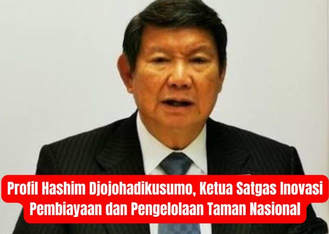 Profile Hashim Djojohadikusumo, Ketua Satgas Inovasi Pembiayaan dan Pengelolaan Taman Nasional