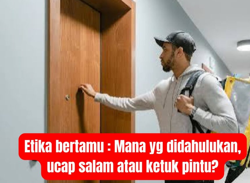 Etika bertamu : Mana yg didahulukan, ucap salam atau ketuk pintu?