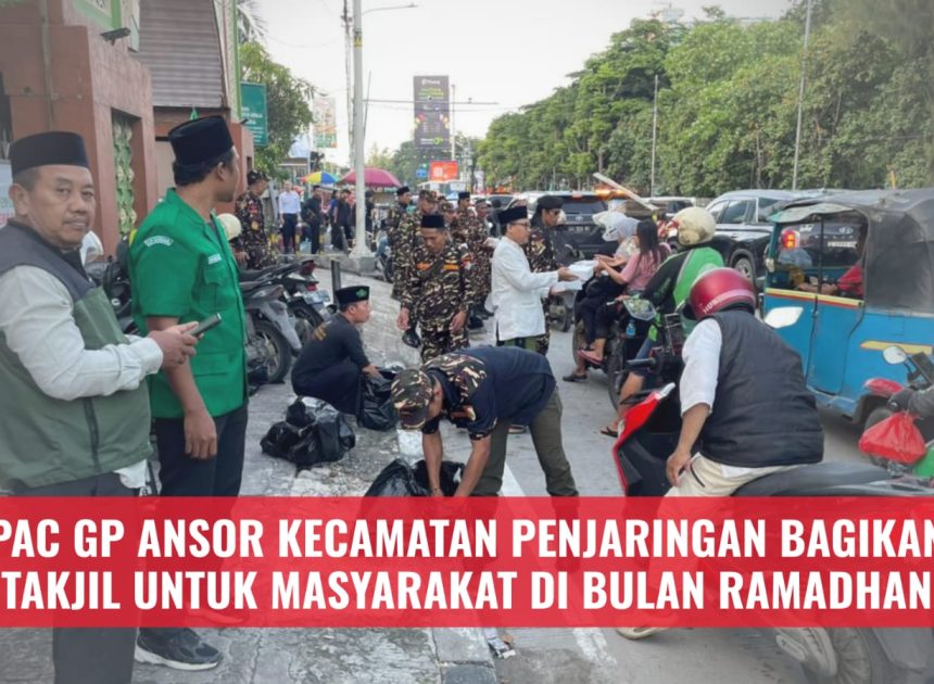 PAC GP ANSOR KECAMATAN PENJARINGAN BAGIKAN TAKJIL UNTUK MASYARAKAT DI BULAN RAMADHAN
