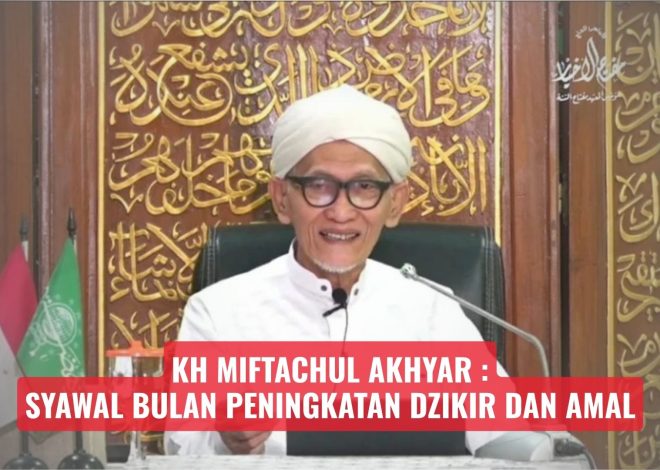 KH Miftachul Akhyar: Syawal Bulan Peningkatan Dzikir dan Amal