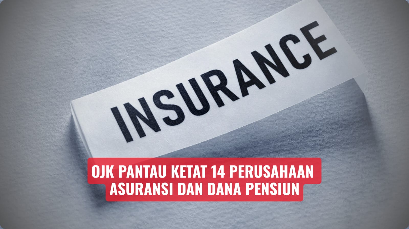 OJK Pantau Ketat 14 Perusahaan Asuransi dan Dana Pensiun