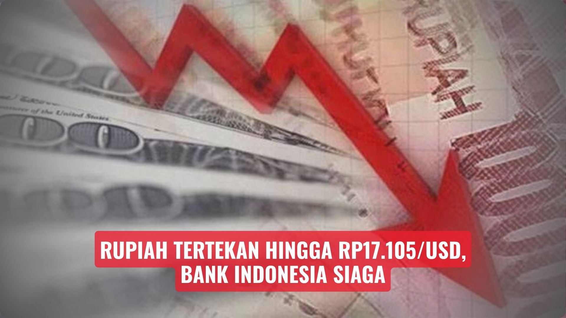 Rupiah Tertekan hingga Rp17.105/USD, Bank Indonesia Siaga