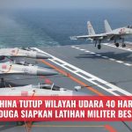 China Tutup Wilayah Udara 40 Hari, Diduga Siapkan Latihan Militer Besar