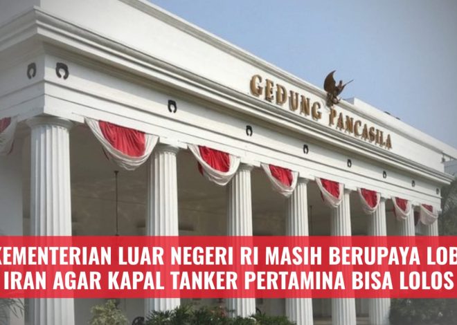 Kementerian Luar Negeri RI Masih Berupaya Lobi Iran Agar Kapal Tanker Pertamina Bisa Lolos