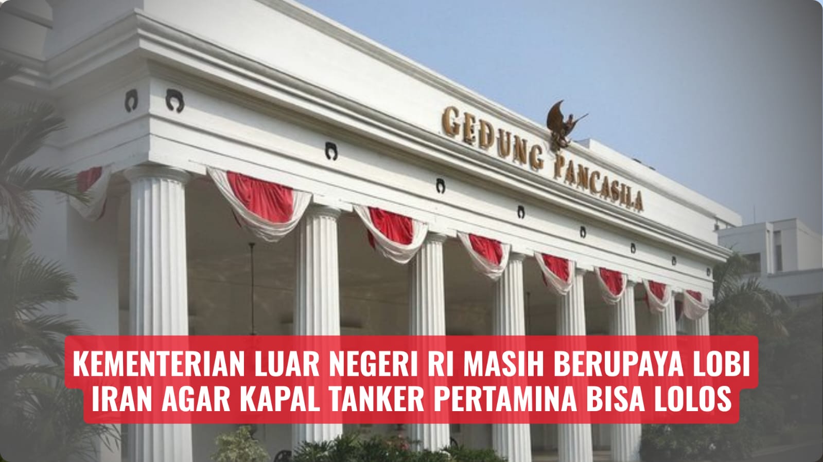 Kementerian Luar Negeri RI Masih Berupaya Lobi Iran Agar Kapal Tanker Pertamina Bisa Lolos