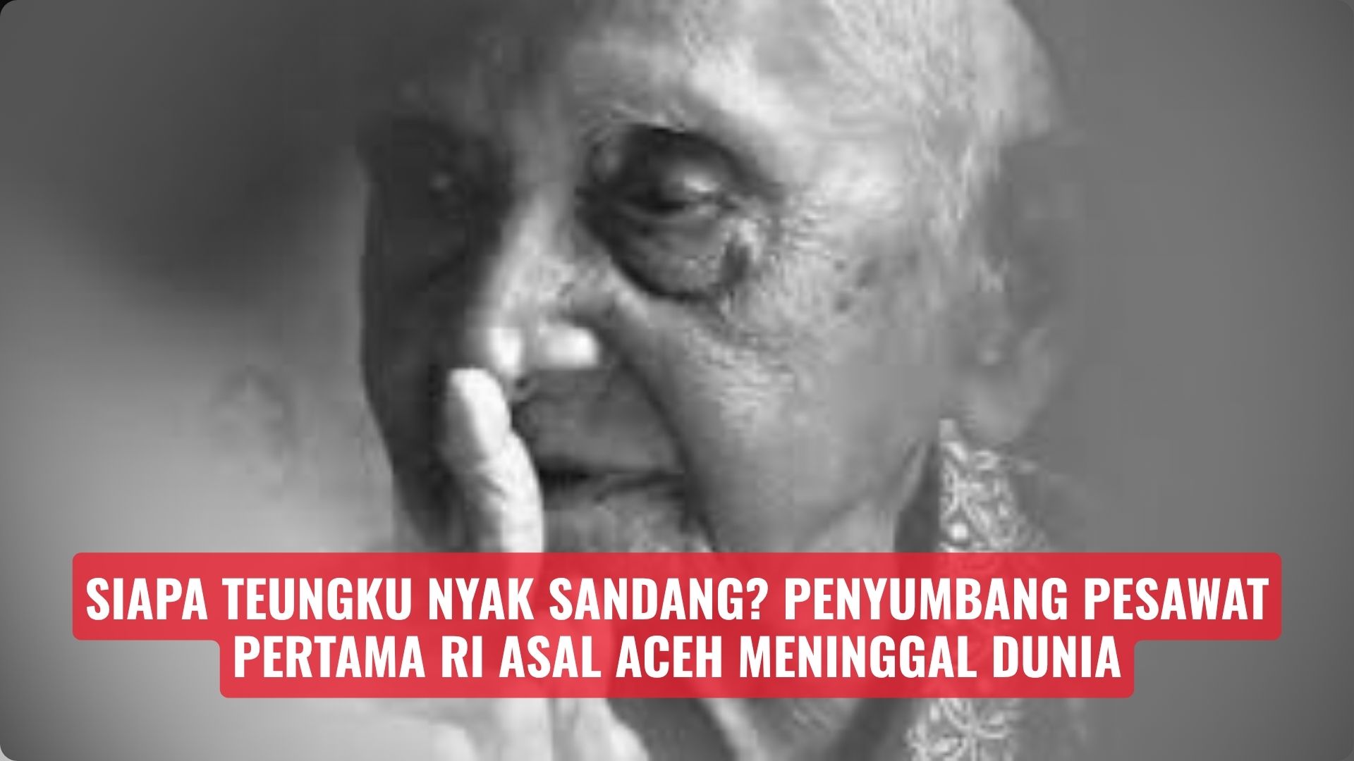 Siapa Teungku Nyak Sandang? Penyumbang Pesawat Pertama RI Asal Aceh Meninggal Dunia