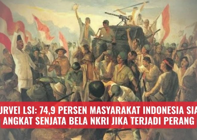 Survei LSI: 74,9 Persen Masyarakat Indonesia Siap Angkat Senjata Bela NKRI Jika Terjadi Perang