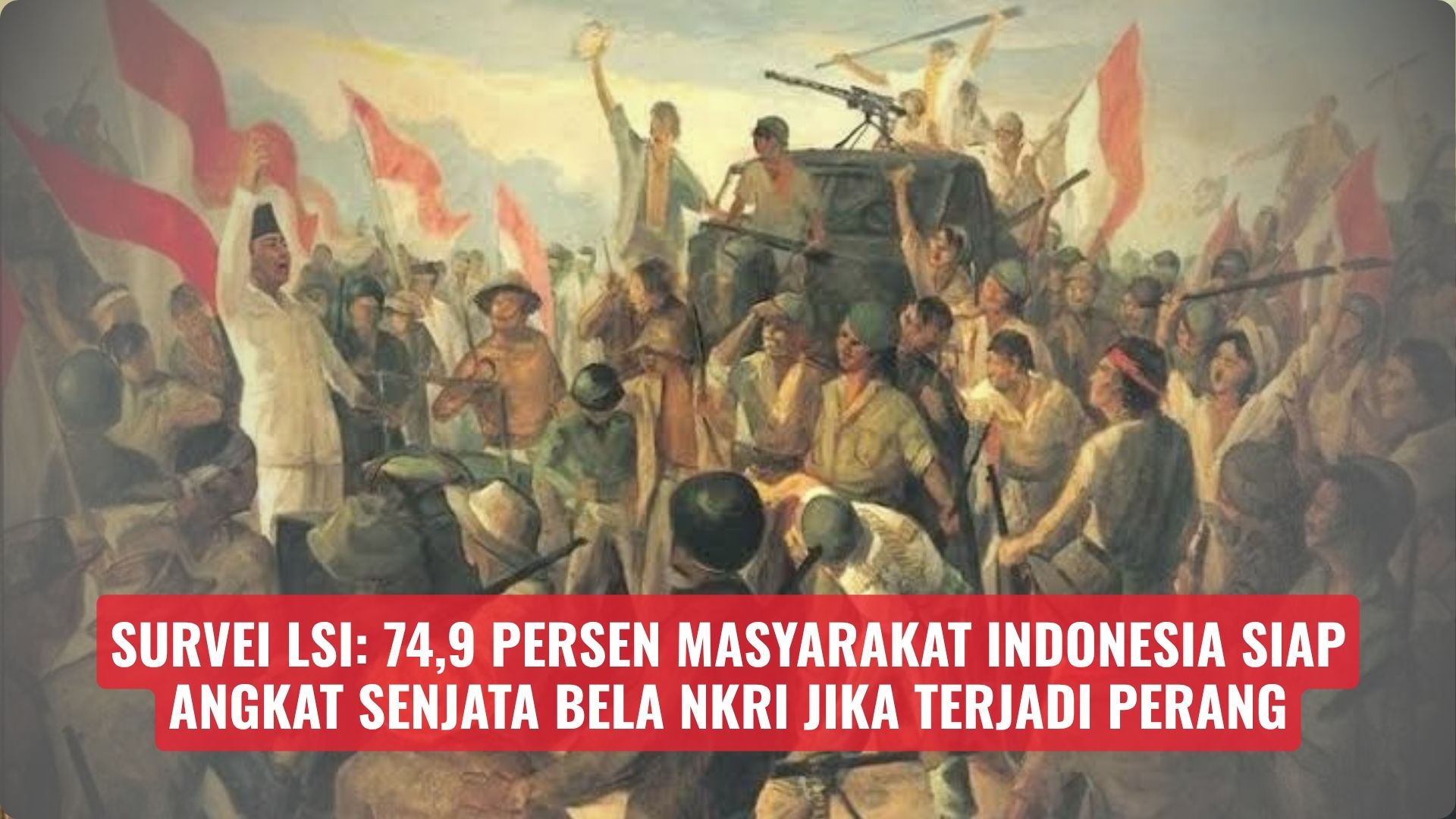 Survei LSI: 74,9 Persen Masyarakat Indonesia Siap Angkat Senjata Bela NKRI Jika Terjadi Perang