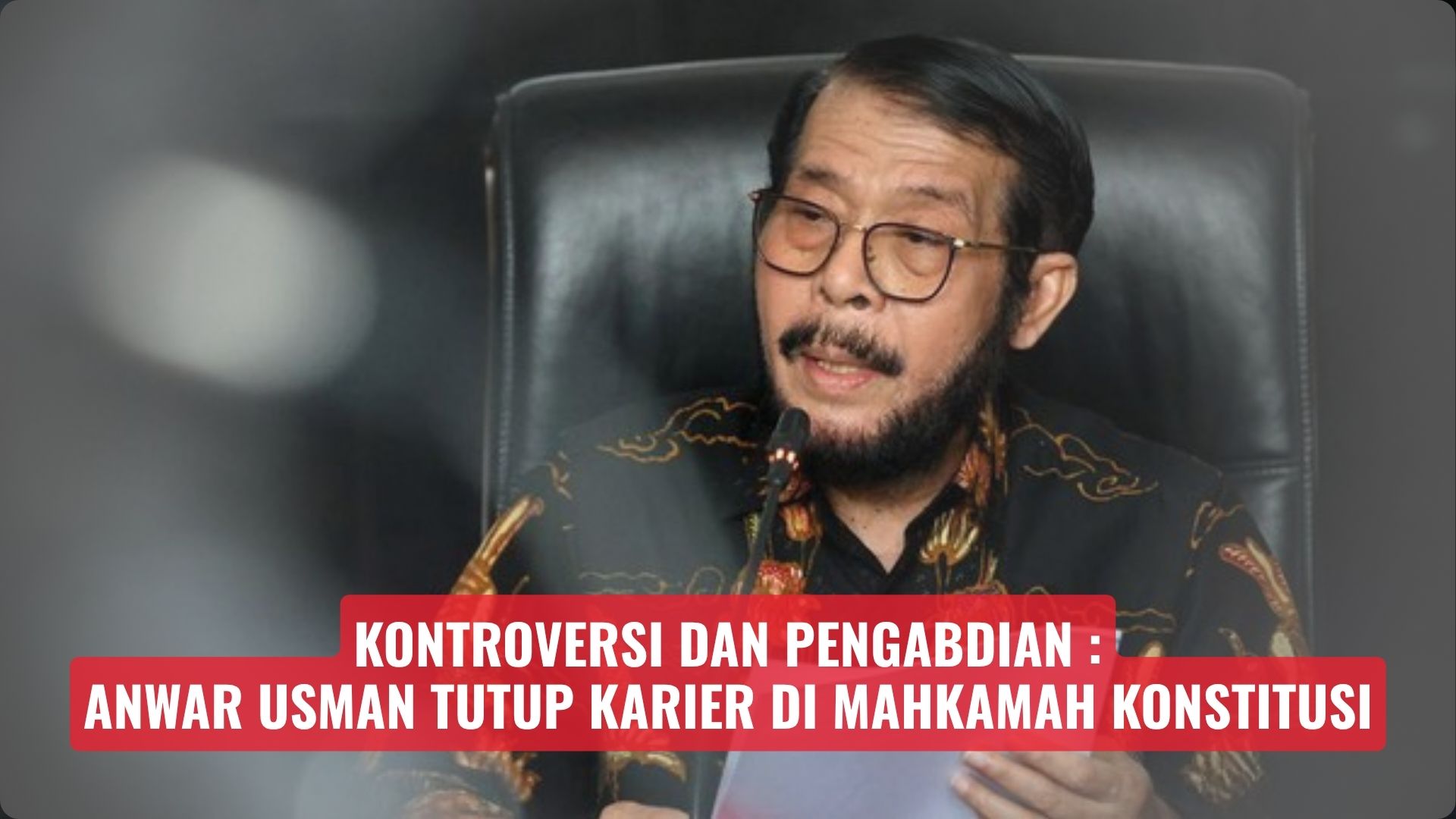 Kontroversi dan Pengabdian: Anwar Usman Tutup Karier di Mahkamah Konstitusi