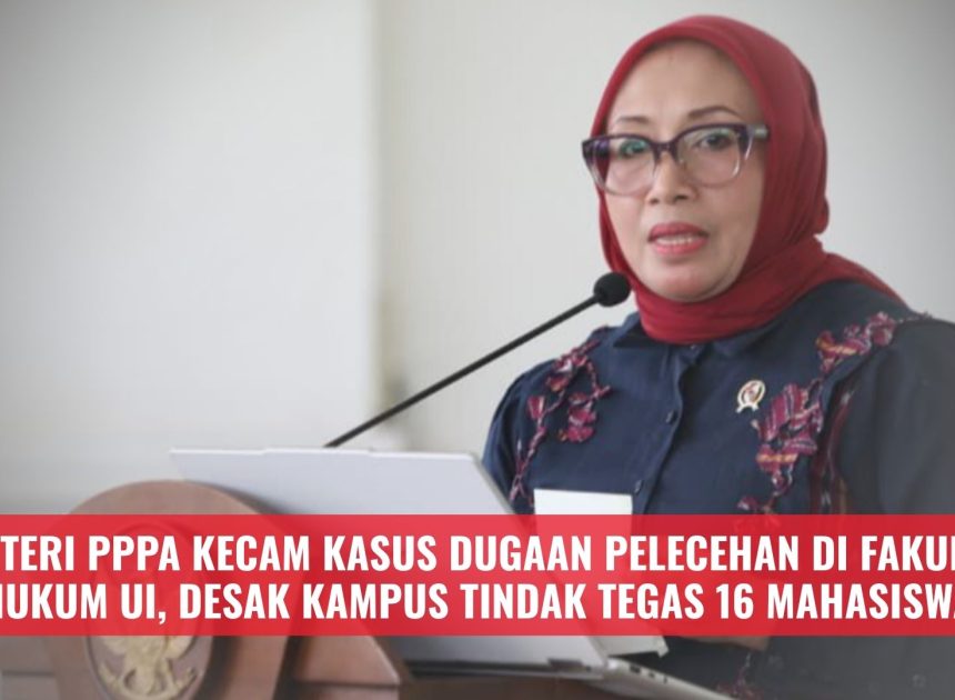Menteri PPPA Kecam Kasus Dugaan Pelecehan di Fakultas Hukum UI, Desak Kampus Tindak Tegas 16 Mahasiswa