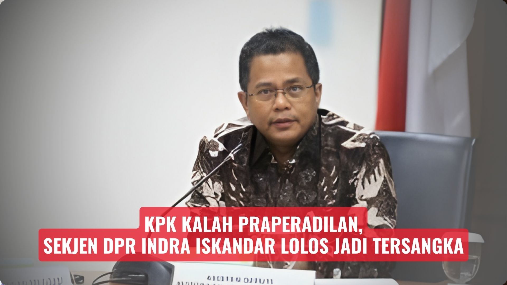 KPK Kalah Praperadilan, Sekjen DPR Indra Iskandar Lolos Jadi Tersangka