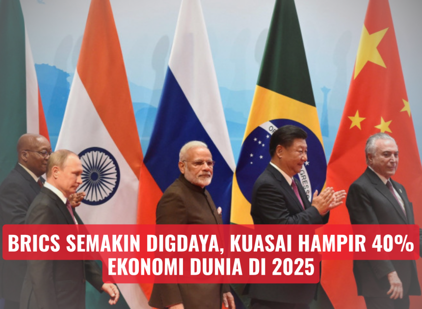 BRICS Semakin Digdaya, Kuasai Hampir 40% Ekonomi Dunia di 2025