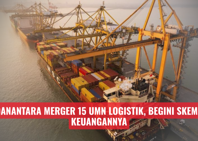 Danantara Merger 15 UMN Logistik, Begini Skema Keuangannya