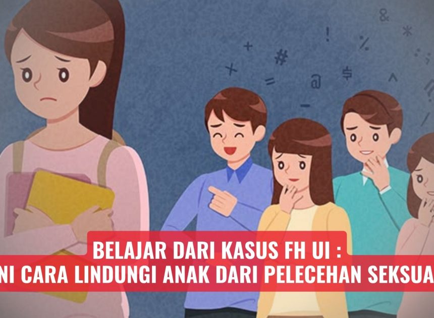 Belajar dari Kasus FH UI: Ini Cara Lindungi Anak dari Pelecehan Seksual