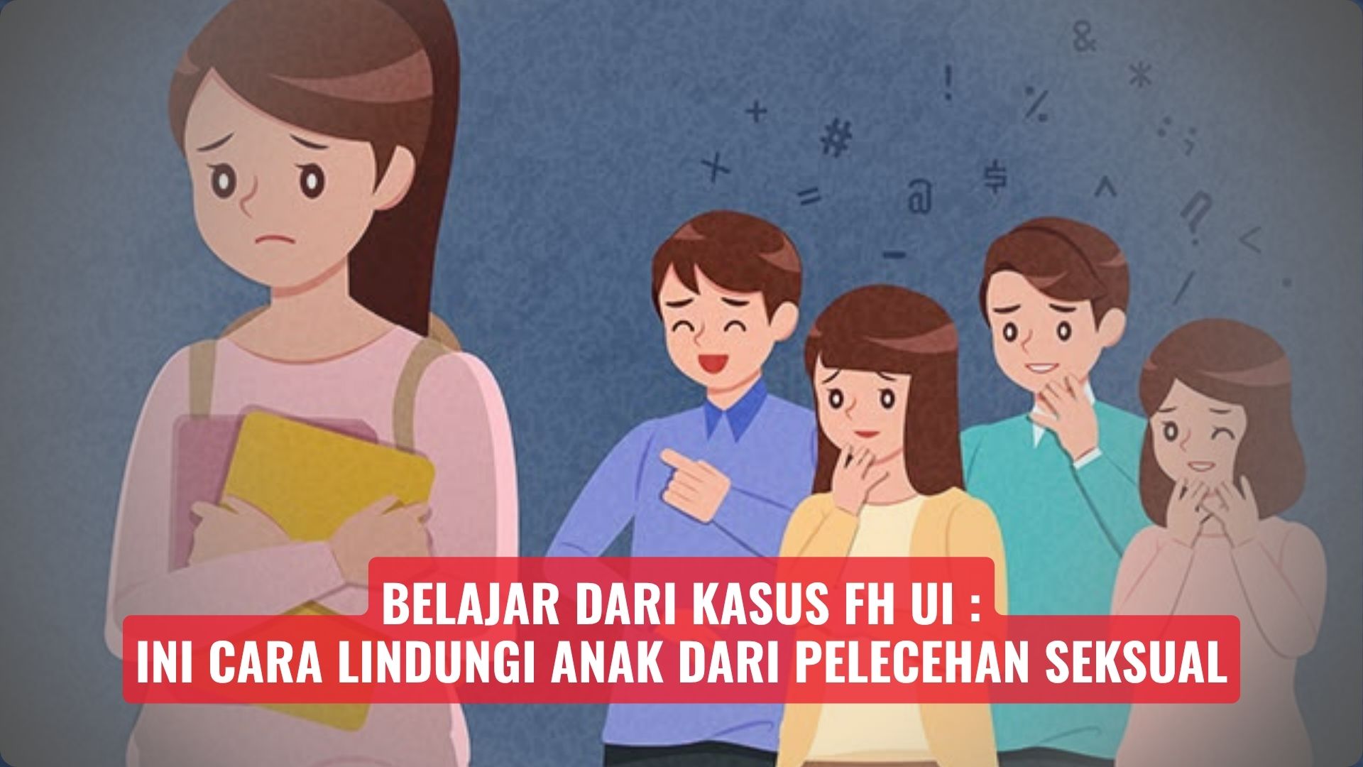Belajar dari Kasus FH UI: Ini Cara Lindungi Anak dari Pelecehan Seksual
