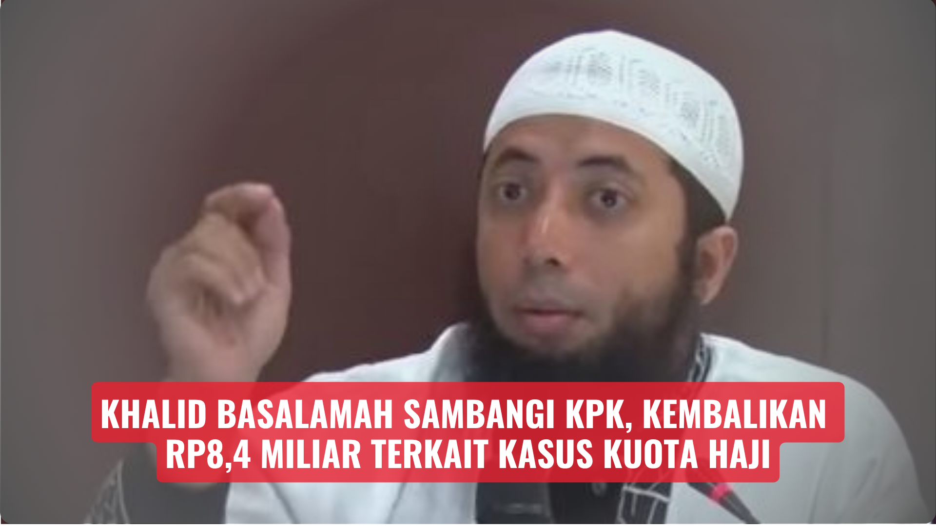 Khalid Basalamah Sambangi KPK, Kembalikan Rp8,4 Miliar Terkait Kasus Kuota Haji