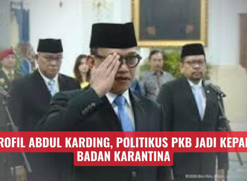 Profil Abdul Karding, Politikus PKB Jadi Kepala Badan Karantina