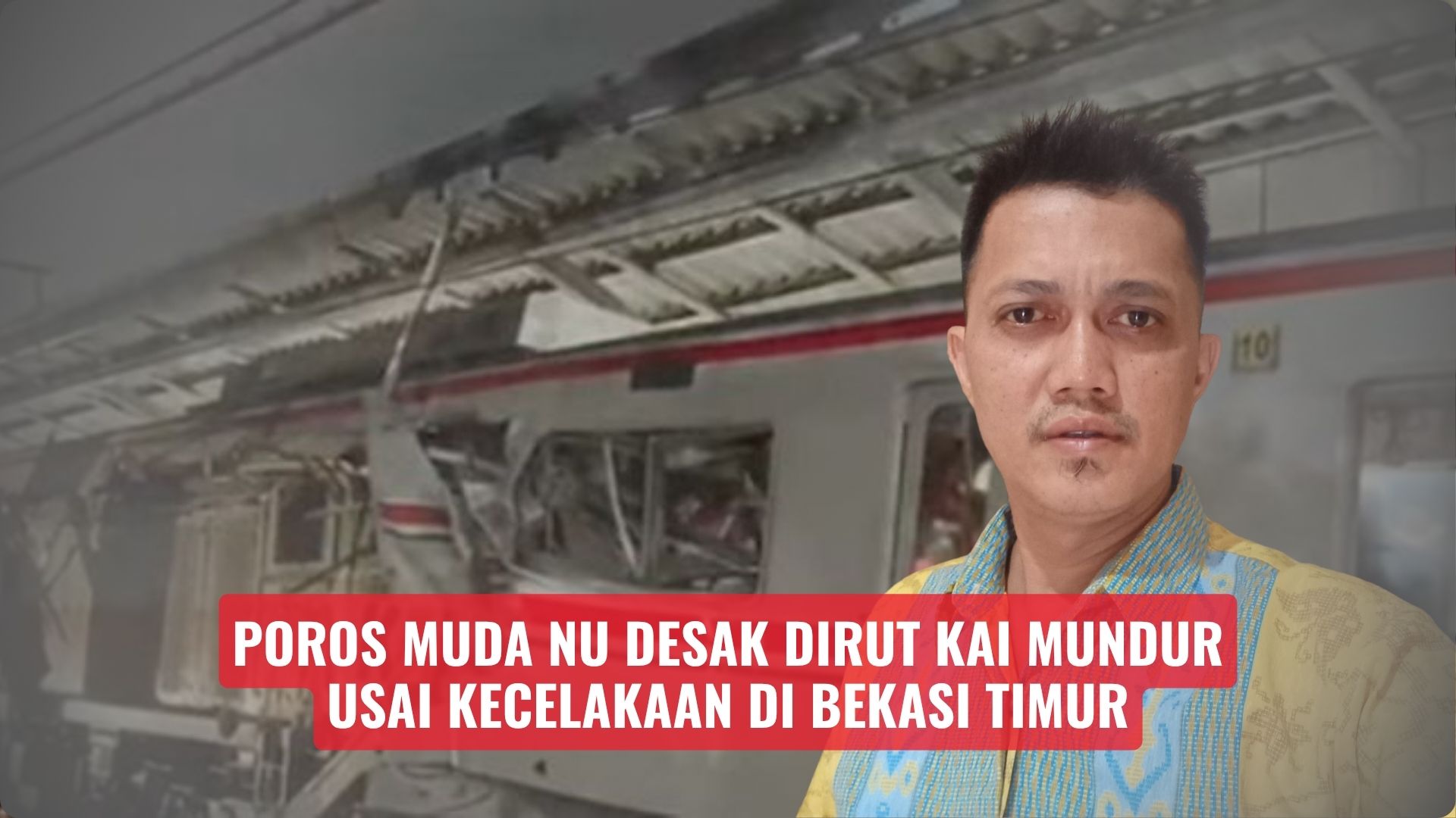 Poros Muda NU Desak Dirut KAI Mundur Usai Kecelakaan di Bekasi Timur