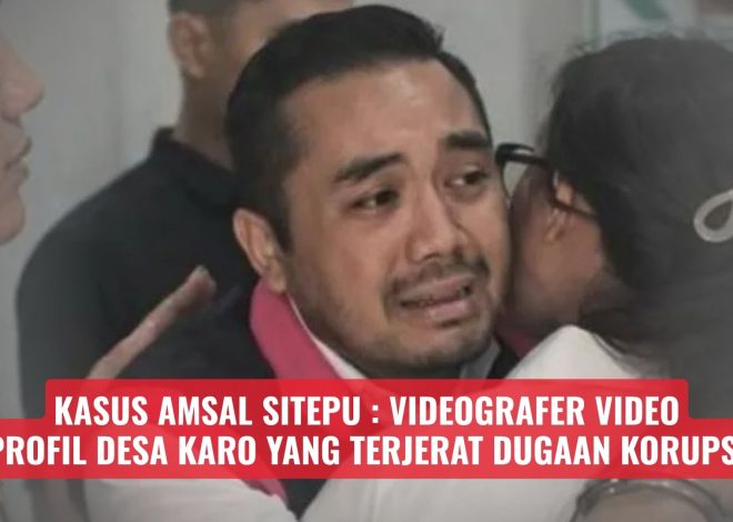 Kasus Amsal Sitepu: Videografer Video Profil Desa Karo yang Terjerat Dugaan Korupsi