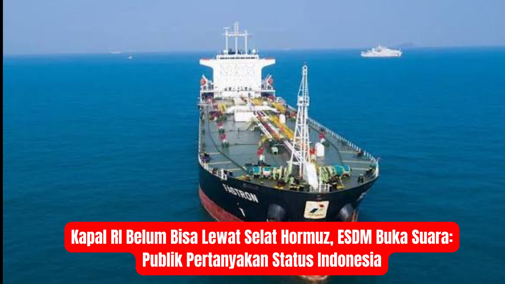 Kapal RI Belum Bisa Lewat Selat Hormuz, ESDM Buka Suara: Publik Pertanyakan Status Indonesia