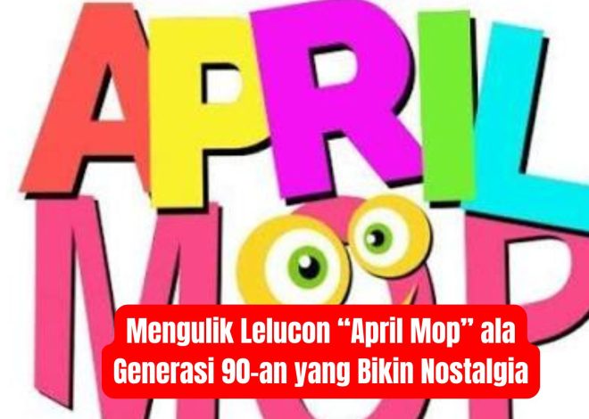 Mengulik Lelucon “April Mop” ala Generasi 90-an yang Bikin Nostalgia