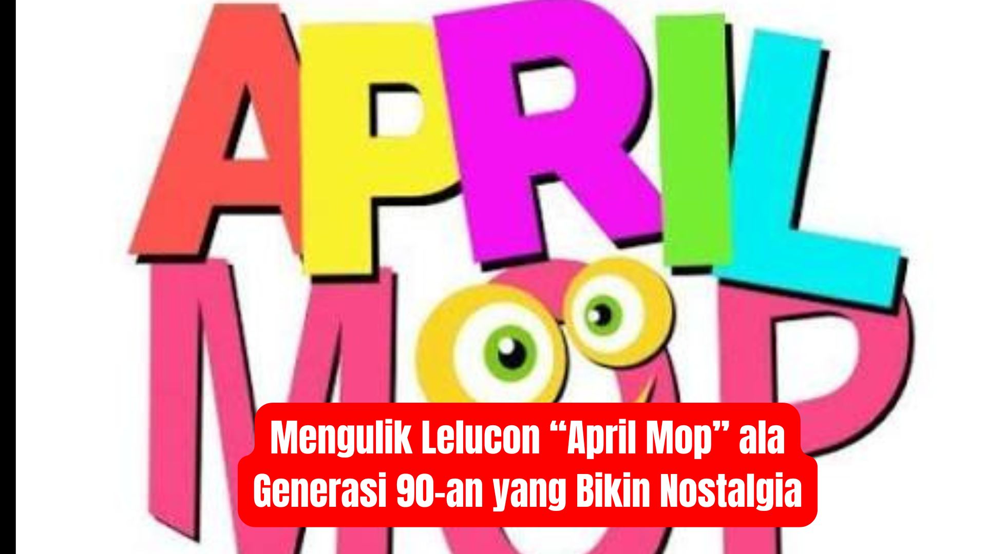 Mengulik Lelucon “April Mop” ala Generasi 90-an yang Bikin Nostalgia