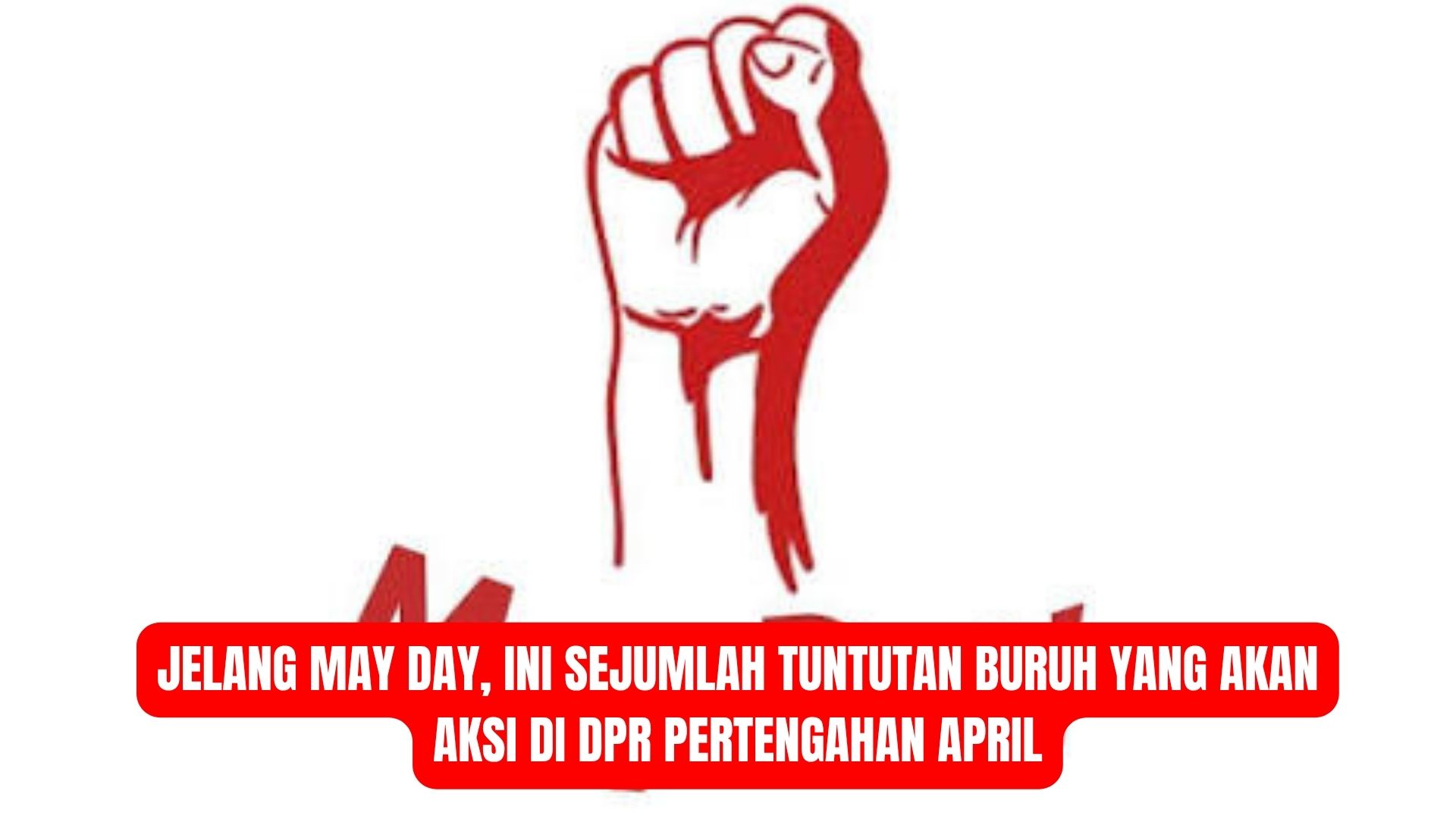 Jelang May Day, Ini Sejumlah Tuntutan Buruh yang Akan Aksi di DPR Pertengahan April