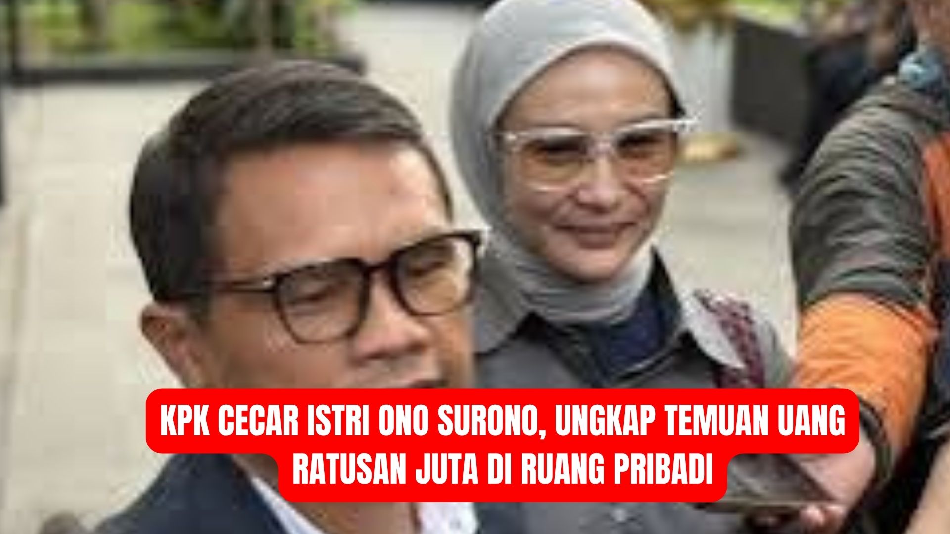 KPK Cecar Istri Ono Surono, Ungkap Temuan Uang Ratusan Juta di Ruang Pribadi